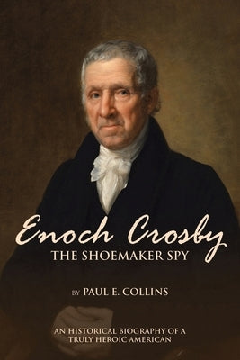 Enoch Crosby the Shoemaker Spy: An Historical Biography of a Truly Heroic American Paperback Page Publishing, Inc.