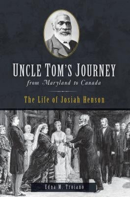 Uncle Tom's Journey from Maryland to Canada: The Life of Josiah Henson Paperback History Press