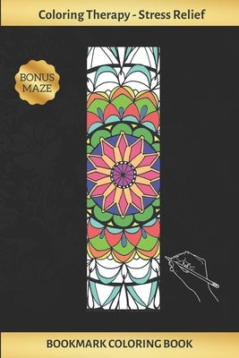 Bookmark Coloring Book: Art Therapy for Adults - Stress Relieving Mandala Design - Create and Crop Your Own Bookmarks - Reduce Anxiety - Bonus Paperback Independently Published