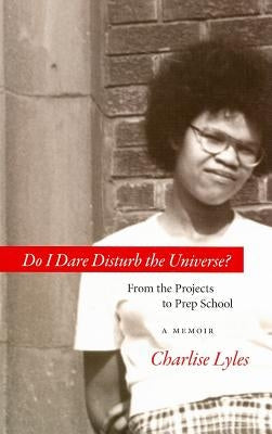 Do I Dare Disturb the Universe?: From the Projects to Prep School: A Memoir Gray & Company Publishers