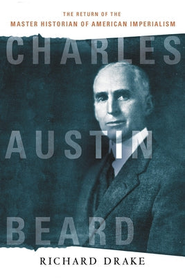 Charles Austin Beard: The Return of the Master Historian of American Imperialism Paperback Cornell University Press