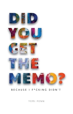 Did You Get The Memo?: Because I F**king Didn't by Penn, Yemi