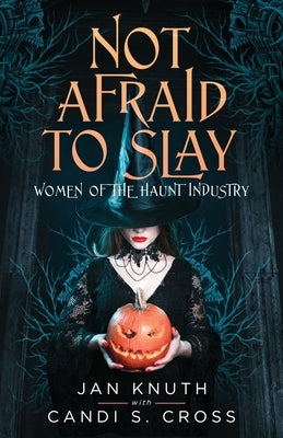 Not Afraid to Slay: Women of the Haunt Industry Janet Knuth