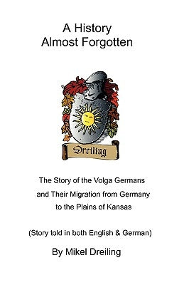 A History Almost Forgotten: The Story of the Volga Germans and Their Migration from Germany to the Plains of Kansas Paperback Outskirts Press