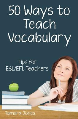 Fifty Ways to Teach Vocabulary: Tips for ESL/EFL Teachers Paperback Independently Published