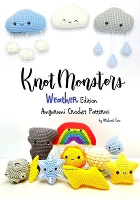 Knotmonsters: Weather Edition: Amigurumi Crochet Patterns Paperback Michael Cao