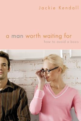 A Man Worth Waiting For: How to Avoid a Bozo Paperback Faithwords