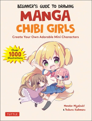Beginner's Guide to Drawing Manga Chibi Girls: Create Your Own Adorable Mini Characters (Over 1,000 Illustrations) Paperback Tuttle Publishing