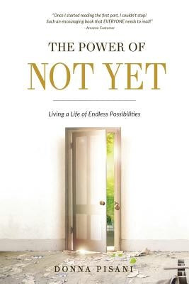 The Power of Not Yet: Living a Life of Endless Possibilities Paperback Createspace Independent Publishing Platform