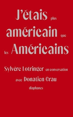 J'Étais Plus Américain Que Les Américains: Sylvère Lotringer En Conversation Avec Donatien Grau Paperback Diaphanes
