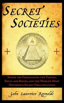 Secret Societies: Inside the Freemasons, the Yakuza, Skull and Bones, and the World's Most Notorious Secret Organizations Paperback Arcade Publishing
