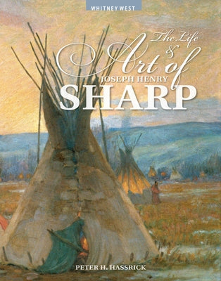 The Life and Art of Joseph Henry Sharp Buffalo Bill Center of the West