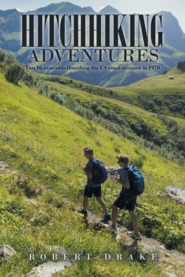 Hitchhiking Adventures: Two 16-Year-Olds Thumbing the Us Coast-To-Coast in 1970 Paperback iUniverse