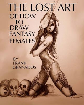 The lost art of how to draw fantasy females Paperback Createspace Independent Publishing Platform
