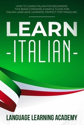 Learn Italian: How to Learn Italian for Beginners. This Book Contains a Simple Guide for Italian Language Learning Perfect for Travel Paperback Independently Published