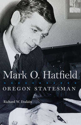 Mark O. Hatfield: Oregon Statesman University of Oklahoma Press