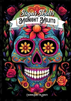 Midnight Mojito Sugar Skulls Coloring Book for Adults: Sugar Skulls Coloring Book Day of the Dead Coloring Book for Adults Catrinas Coloring Book Hall Paperback Monsoon Publishing LLC Sonja LIDL Info@monsoo
