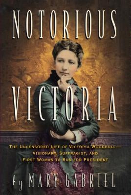 Notorious Victoria: The Uncensored Life of Victoria Woodhull - Visionary, Suffragist, and First Woman to Run for President Paperback Algonquin Books