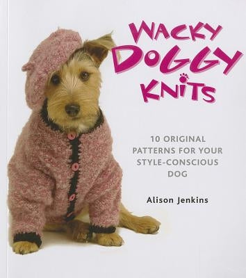 Wacky Doggy Knits: 10 Original Patterns for Your Style-Conscious Dog Paperback Dover Publications
