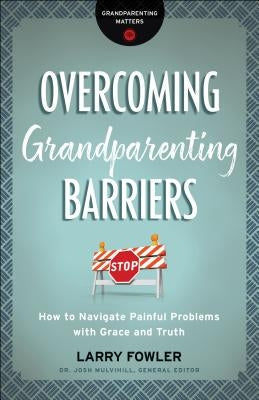 Overcoming Grandparenting Barriers: How to Navigate Painful Problems with Grace and Truth Paperback Bethany House Publishers