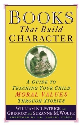 Books That Build Character: A Guide to Teaching Your Child Moral Values Through Stories Touchstone Books