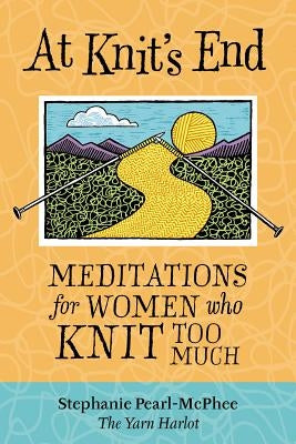 At Knit's End: Meditations for Women Who Knit Too Much Paperback Storey Publishing