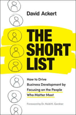 The Short List: How to Drive Business Development by Focusing on the People Who Matter Most Hardcover Greenleaf Book Group Press