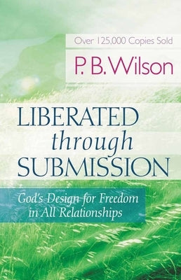 Liberated Through Submission: God's Design for Freedom in All Relationships Paperback Harvest House Publishers