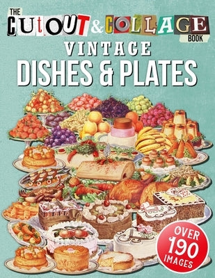 The Cut Out And Collage Book Vintage Dishes And Plates: Over 190 High Quality Vintage Dishes And Plates Illustrations For Collage And Mixed Media Arti Paperback Independently Published