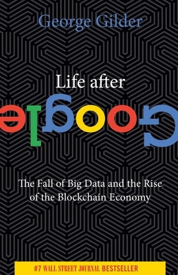 Life After Google: The Fall of Big Data and the Rise of the Blockchain Economy Paperback Regnery Publishing