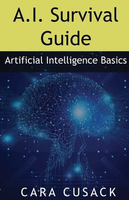 A.I. Survival Guide: Artificial Intelligence Basics Paperback Cara Cusack Books