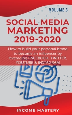 Social Media Marketing 2019-2020: How to build your personal brand to become an influencer by leveraging Facebook, Twitter, YouTube & Instagram Volume Paperback Aiditorial Books