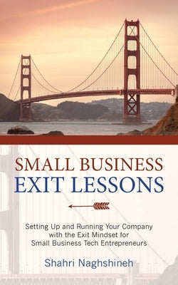 Small Business Exit Lessons: Setting Up and Running Your Company with the Exit Mindset for Small Tech Business Entrepreneurs Paperback Bright Communications LLC
