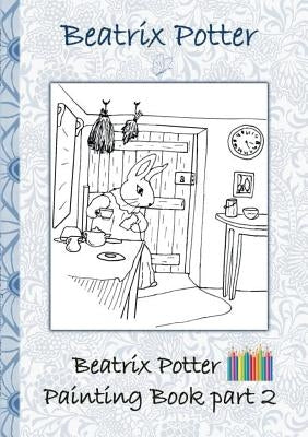 Beatrix Potter Painting Book Part 2 ( Peter Rabbit ): Colouring Book, coloring, crayons, coloured pencils colored, Children's books, children, adults, Paperback Books on Demand