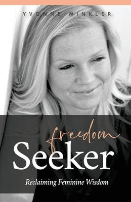 Freedom Seeker: Reclaiming Feminine Wisdom Paperback Lotus Consulting Inc.