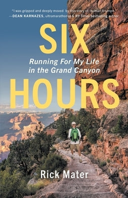 Six Hours: Running For My Life in the Grand Canyon Paperback Rick Mater