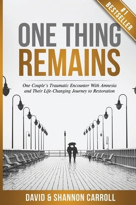 One Thing Remains: One Couple's Traumatic Encounter with Amnesia and Their Life-Changing Journey to Restoration Paperback Exodus Group, Inc.