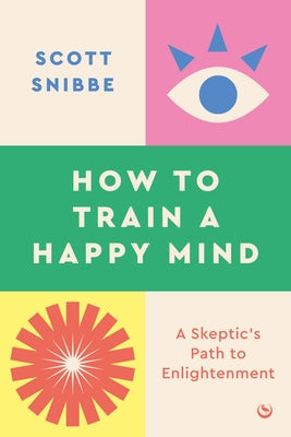 How to Train a Happy Mind: A Skeptic's Path to Enlightenment by Snibbe, Scott - NJ Corrections Book Store