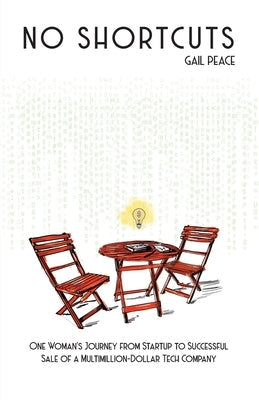 No Shortcuts: One Woman's Journey from Startup to Successful Sale of a Multimillion-Dollar Tech Company by Peace, Gail