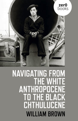 Navigating from the White Anthropocene to the Black Chthulucene Paperback Zero Books