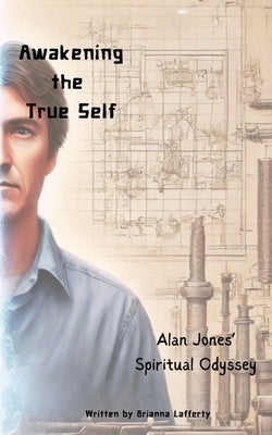 Awakening the True Self: Alan Jones' Spiritual Odyssey Paperback Bri0nic LLC