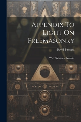 Appendix To Light On Freemasonry: With Oaths And Penalties Paperback Legare Street Press