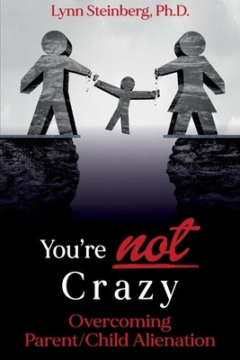 You're not Crazy: Overcoming Parent/Child Alienation Paperback Lynn Steinberg