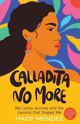Calladita No More: My Latina Journey and the Lessons that Shaped Me by Mendez, Hady