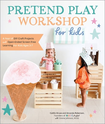 Pretend Play Workshop for Kids: A Year of DIY Craft Projects and Open-Ended Screen-Free Learning for Kids Ages 3-7 Paperback Quarry Books