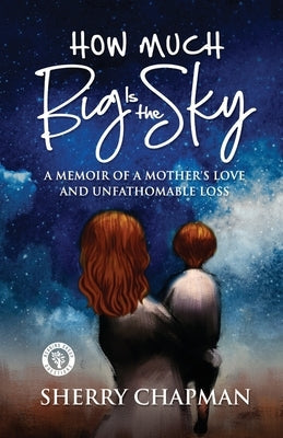 How Much Big Is the Sky: A Memoir of a Mother's Love and Unfathomable Loss Paperback Pedigree Publishing