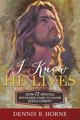 I Know He Lives: How 13 Special Witnesses Came to Know Jesus Christ Paperback Cfi