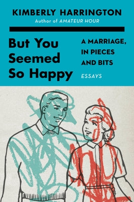But You Seemed So Happy: A Marriage, in Pieces and Bits Paperback Harper Perennial