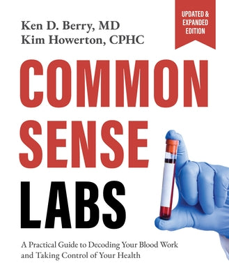 Common Sense Labs: A Practical Guide to Decoding Your Blood Work and Taking Control of Your Health (Updated and Expanded Edition) by Berry, Ken