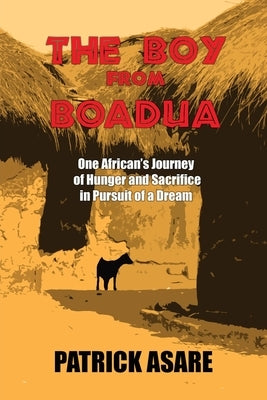 The Boy from Boadua: One African's Journey of Hunger and Sacrifice in Pursuit of a Dream Paperback Patrick Asare